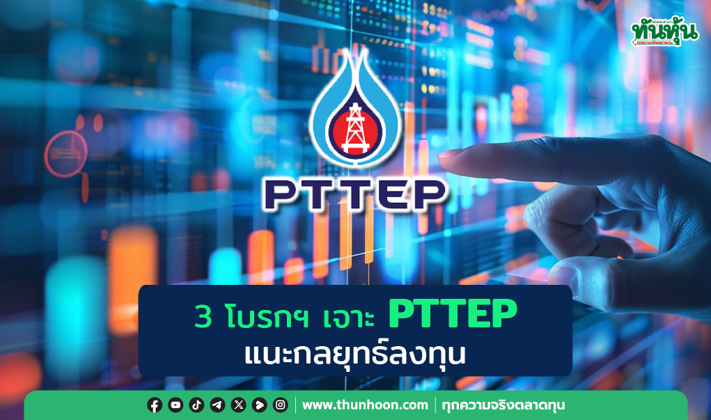 3 โบรกฯ เจาะ PTTEP แนะกลยุทธ์ลงทุนหลังราคาร่วง 